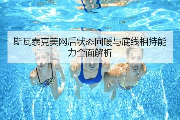 斯瓦泰克美网后状态回暖与底线相持能力全面解析（AC Milan）